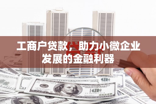夏津工商户贷款，助力小微企业发展的金融利器