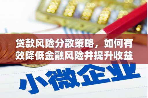 夏津贷款风险分散策略，如何有效降低金融风险并提升收益