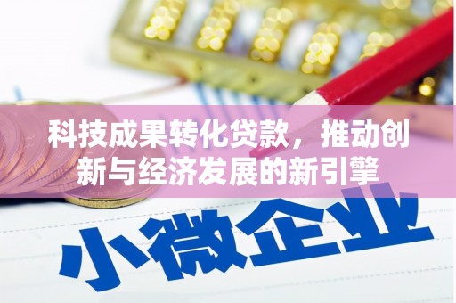 夏津科技成果转化贷款，推动创新与经济发展的新引擎
