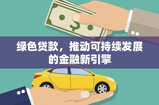夏津绿色贷款，推动可持续发展的金融新引擎