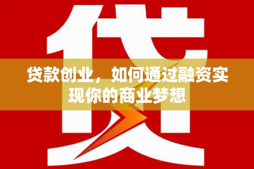 夏津贷款创业，如何通过融资实现你的商业梦想