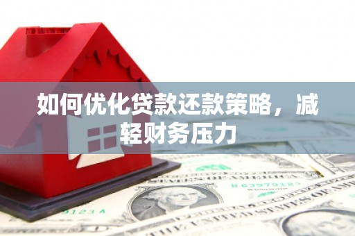 夏津如何优化贷款还款策略，减轻财务压力