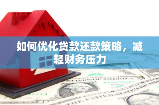 夏津如何优化贷款还款策略，减轻财务压力