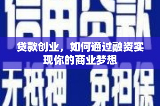 夏津贷款创业，如何通过融资实现你的商业梦想