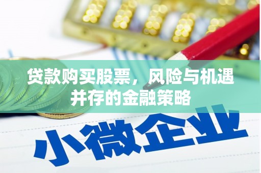 夏津贷款购买股票，风险与机遇并存的金融策略